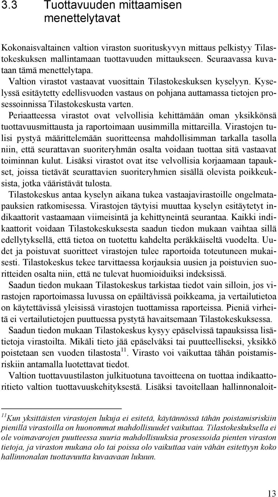 Kyselyssä esitäytetty edellisvuoden vastaus on pohjana auttamassa tietojen prosessoinnissa Tilastokeskusta varten.