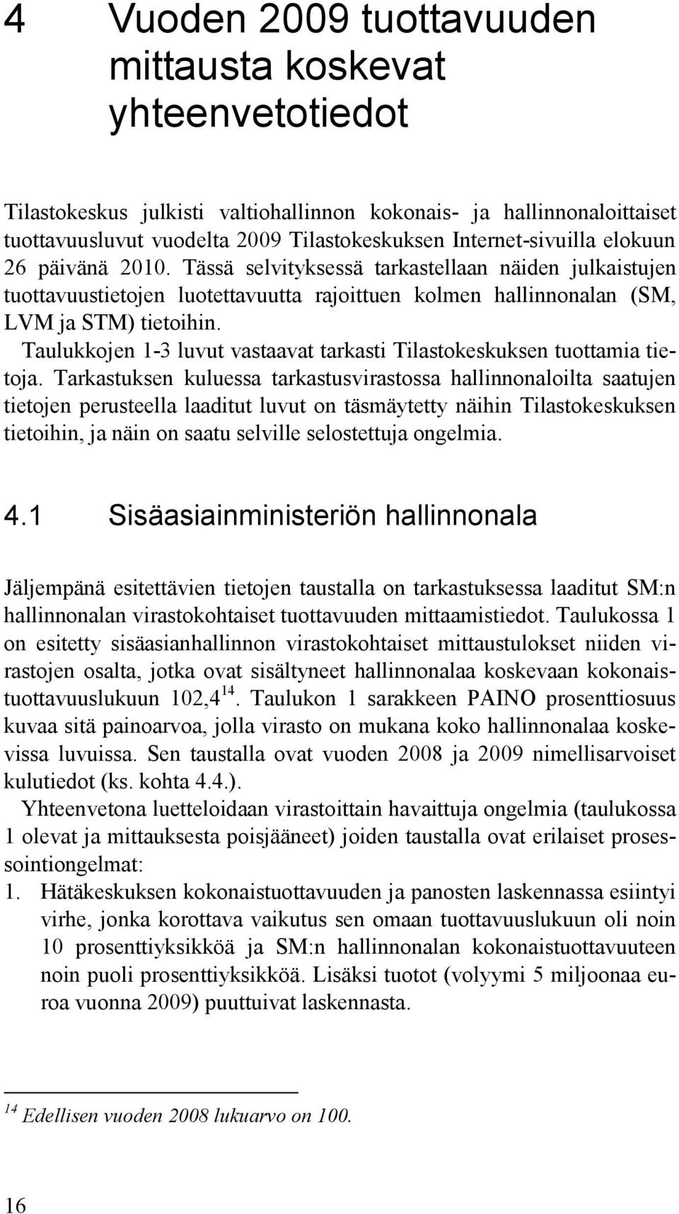 Taulukkojen 1-3 luvut vastaavat tarkasti Tilastokeskuksen tuottamia tietoja.