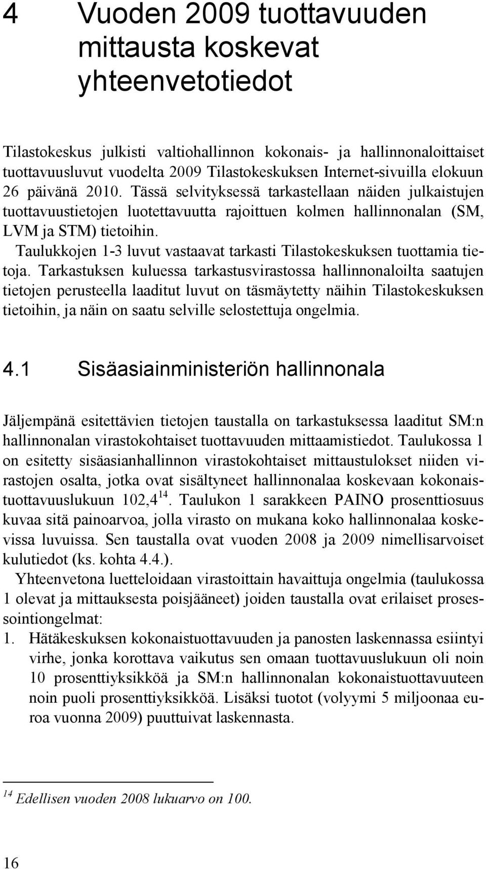 Taulukkojen 1-3 luvut vastaavat tarkasti Tilastokeskuksen tuottamia tietoja.