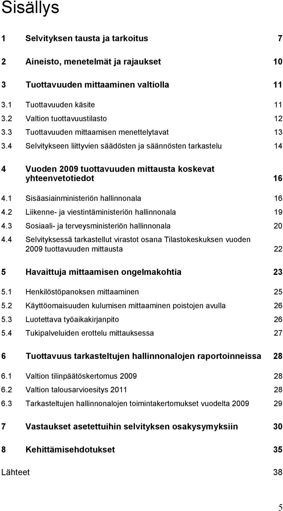 1 Sisäasiainministeriön hallinnonala 16 4.2 Liikenne- ja viestintäministeriön hallinnonala 19 4.3 Sosiaali- ja terveysministeriön hallinnonala 20 4.