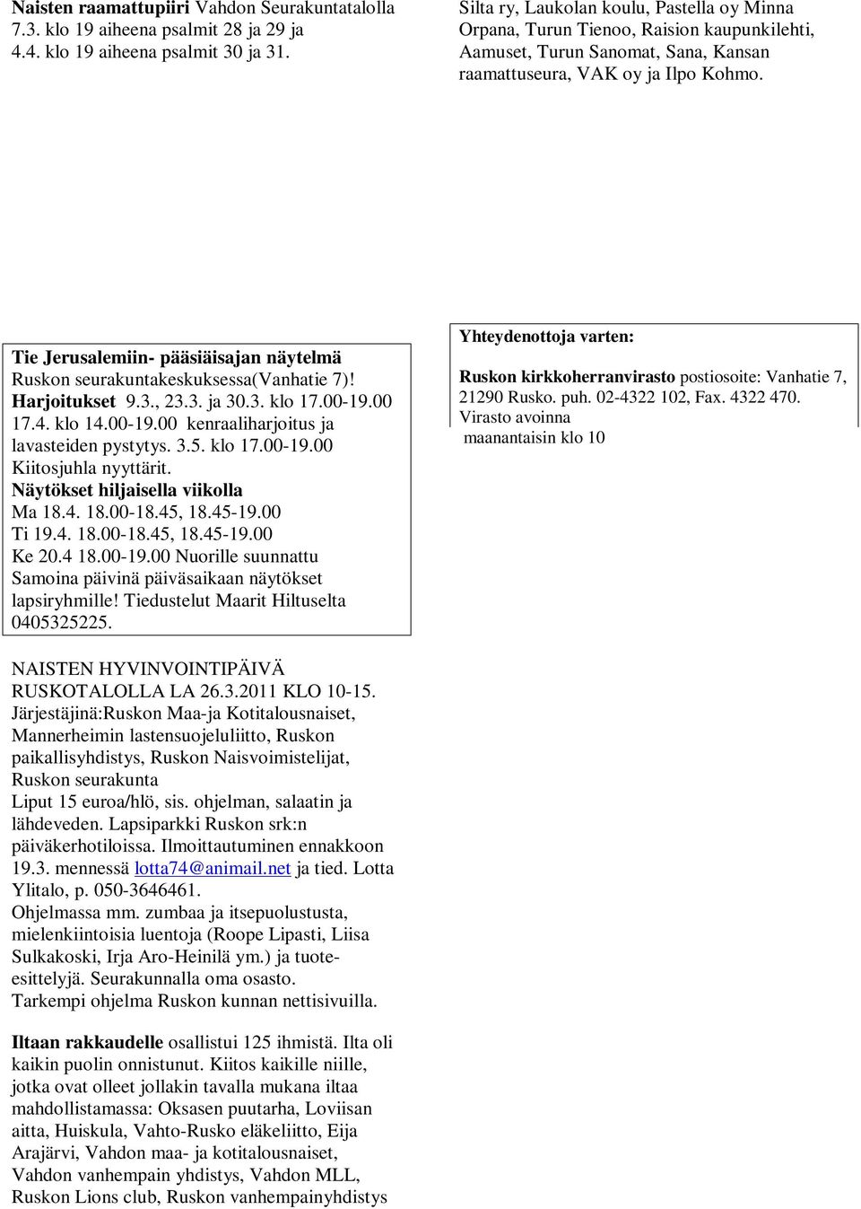 Tie Jerusalemiin- pääsiäisajan näytelmä Ruskon seurakuntakeskuksessa(vanhatie 7)! Harjoitukset 9.3., 23.3. ja 30.3. klo 17.00-19.00 17.4. klo 14.00-19.00 kenraaliharjoitus ja lavasteiden pystytys. 3.5.