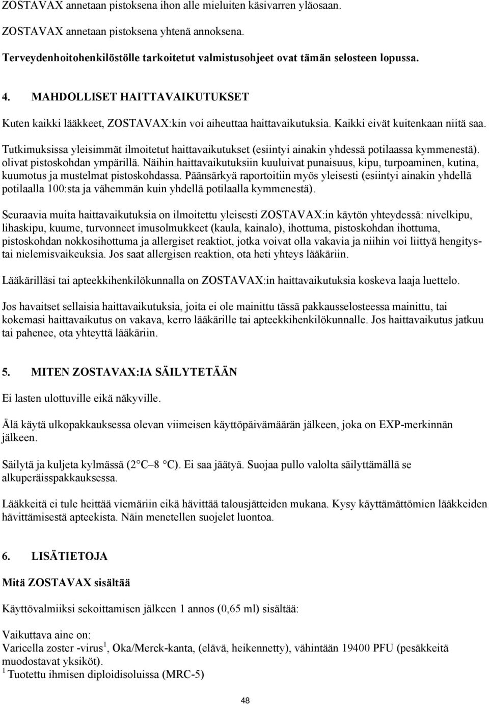 Kaikki eivät kuitenkaan niitä saa. Tutkimuksissa yleisimmät ilmoitetut haittavaikutukset (esiintyi ainakin yhdessä potilaassa kymmenestä). olivat pistoskohdan ympärillä.