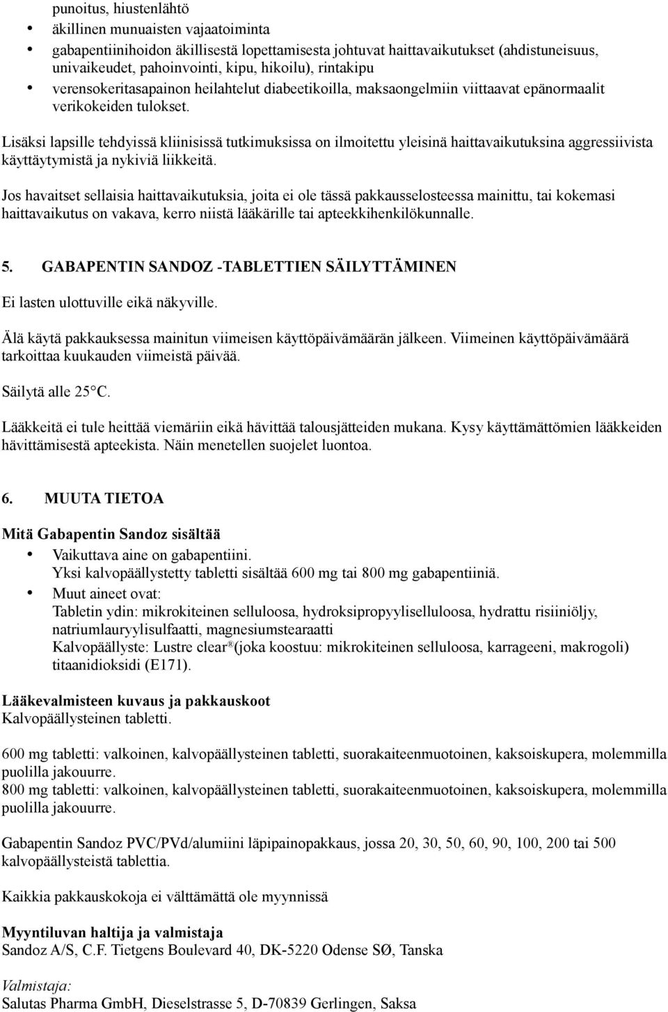 Lisäksi lapsille tehdyissä kliinisissä tutkimuksissa on ilmoitettu yleisinä haittavaikutuksina aggressiivista käyttäytymistä ja nykiviä liikkeitä.