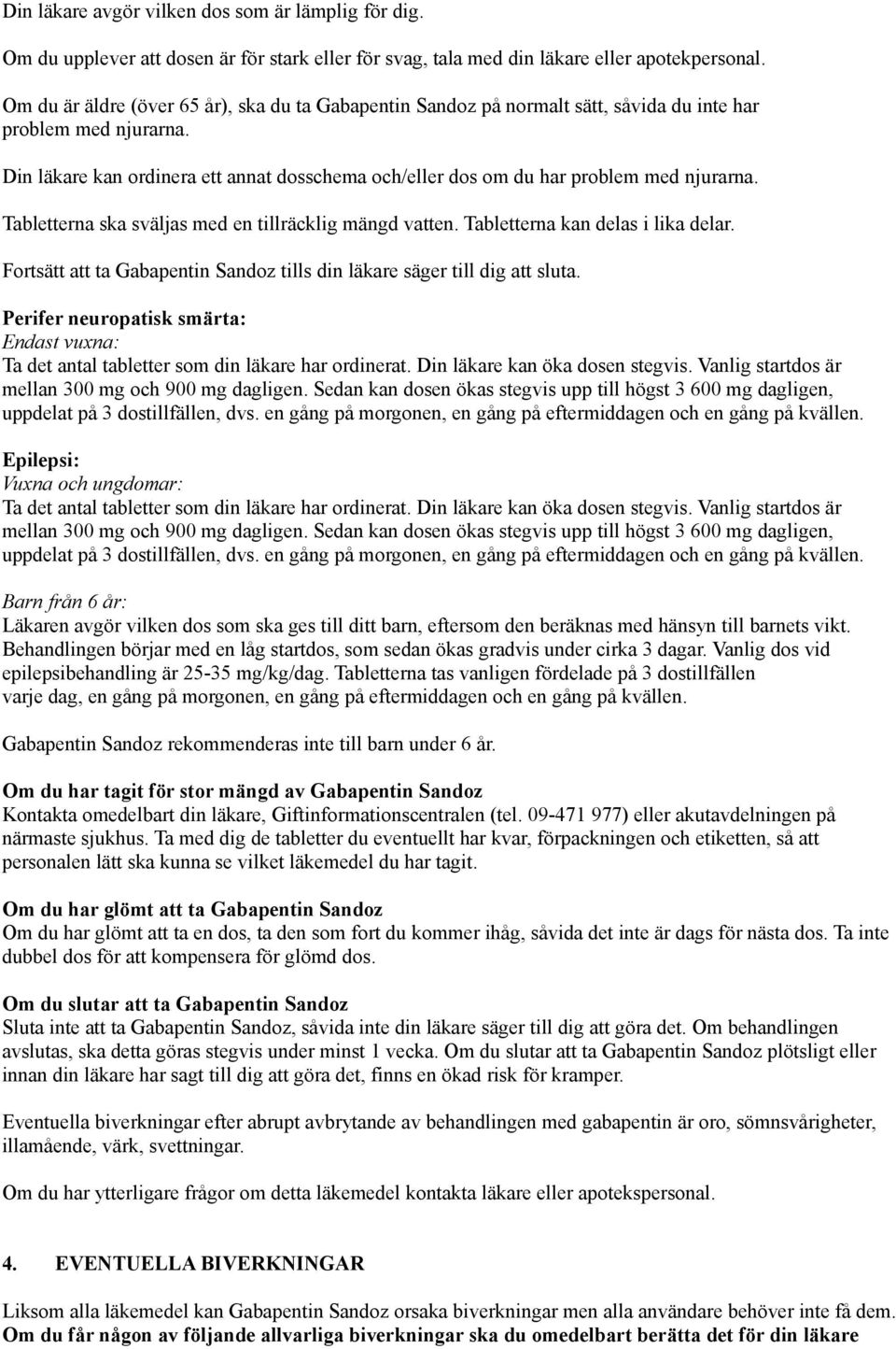 Din läkare kan ordinera ett annat dosschema och/eller dos om du har problem med njurarna. Tabletterna ska sväljas med en tillräcklig mängd vatten. Tabletterna kan delas i lika delar.