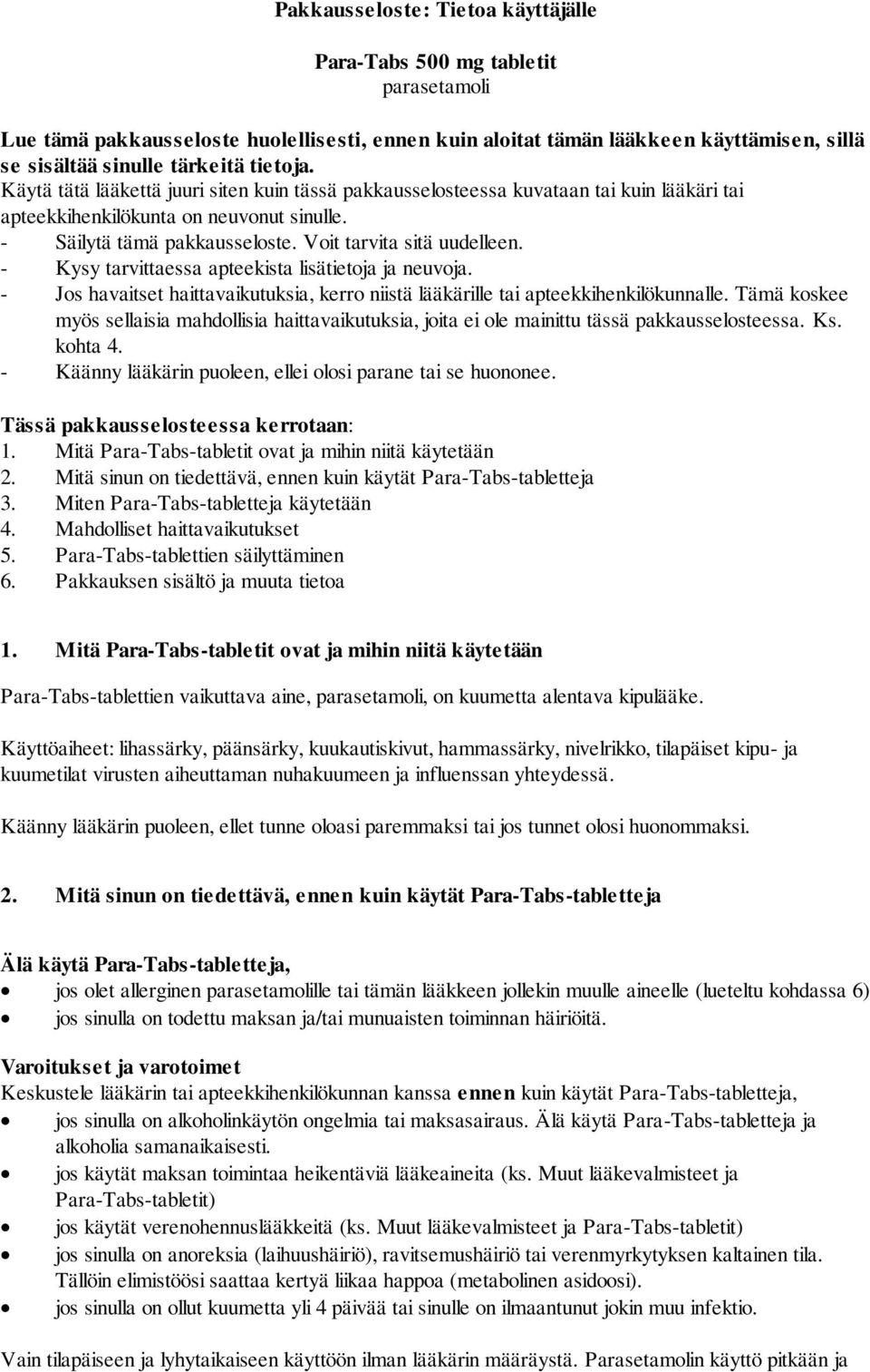 Voit tarvita sitä uudelleen. - Kysy tarvittaessa apteekista lisätietoja ja neuvoja. - Jos havaitset haittavaikutuksia, kerro niistä lääkärille tai apteekkihenkilökunnalle.