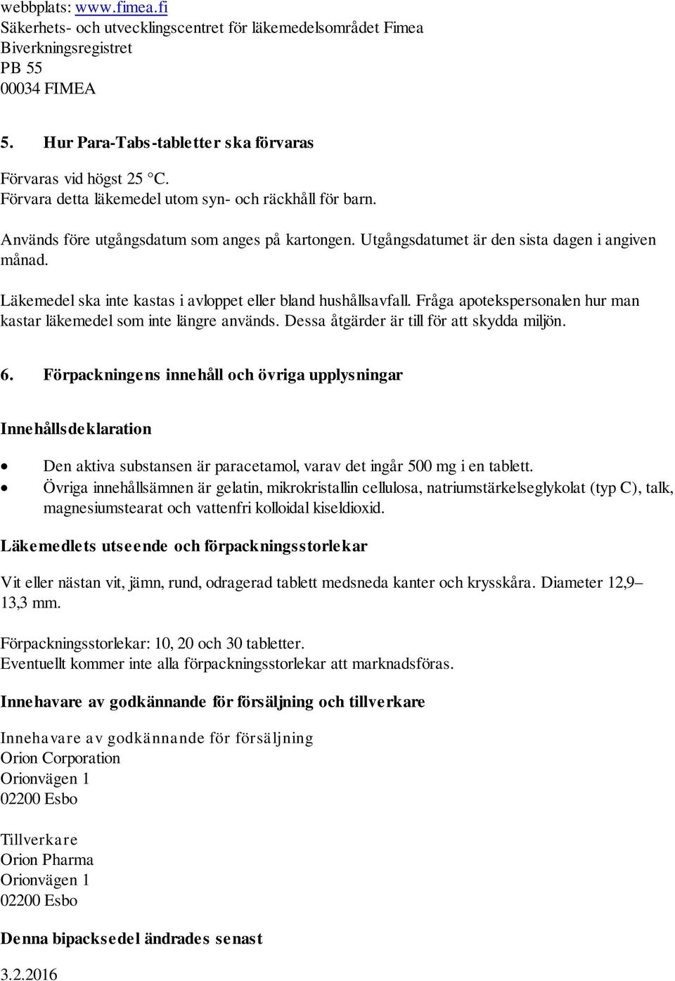 Läkemedel ska inte kastas i avloppet eller bland hushållsavfall. Fråga apotekspersonalen hur man kastar läkemedel som inte längre används. Dessa åtgärder är till för att skydda miljön. 6.