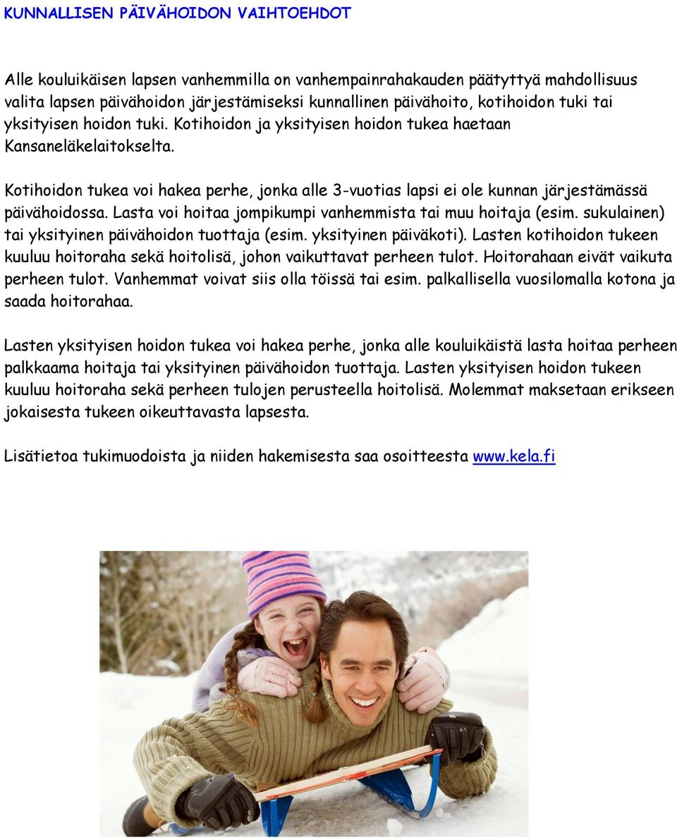 Kotihoidon tukea voi hakea perhe, jonka alle 3-vuotias lapsi ei ole kunnan järjestämässä päivähoidossa. Lasta voi hoitaa jompikumpi vanhemmista tai muu hoitaja (esim.