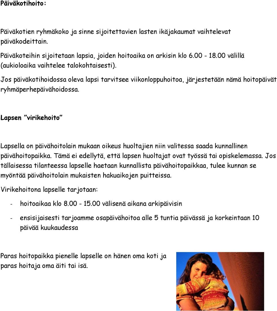 Lapsen virikehoito Lapsella on päivähoitolain mukaan oikeus huoltajien niin valitessa saada kunnallinen päivähoitopaikka. Tämä ei edellytä, että lapsen huoltajat ovat työssä tai opiskelemassa.
