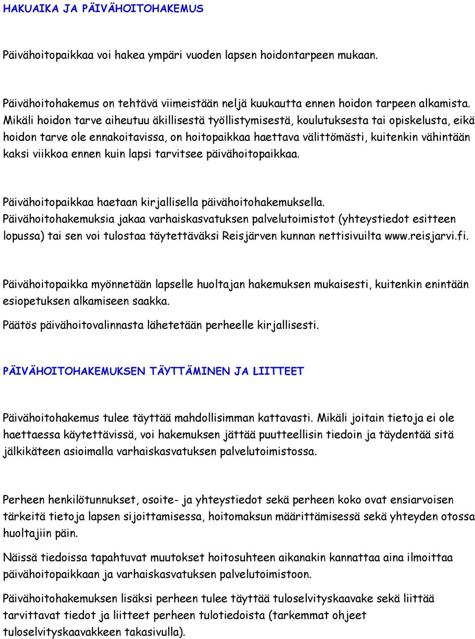 viikkoa ennen kuin lapsi tarvitsee päivähoitopaikkaa. Päivähoitopaikkaa haetaan kirjallisella päivähoitohakemuksella.
