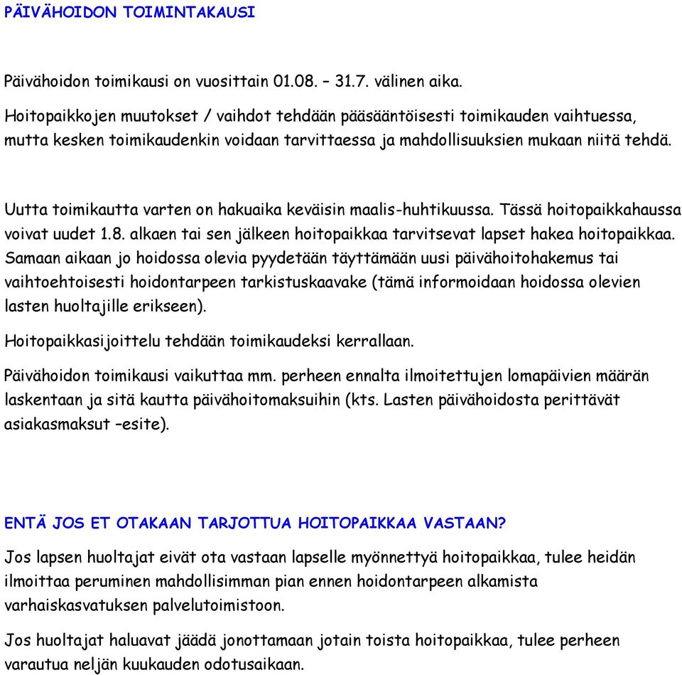 Uutta toimikautta varten on hakuaika keväisin maalis-huhtikuussa. Tässä hoitopaikkahaussa voivat uudet 1.8. alkaen tai sen jälkeen hoitopaikkaa tarvitsevat lapset hakea hoitopaikkaa.