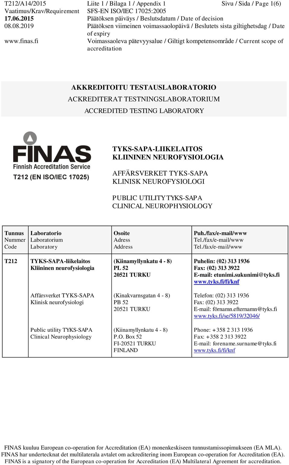 /fax/e-mail/www Tel./fax/e-mail/www Tel./fax/e-mail/www T212 TYKS-SAPA-liikelaitos Kliininen neurofysiologia (Kiinamyllynkatu 4-8) PL 52 20521 TURKU Puhelin: (02) 313 1936 Fax: (02) 313 3922 E-mail: etunimi.