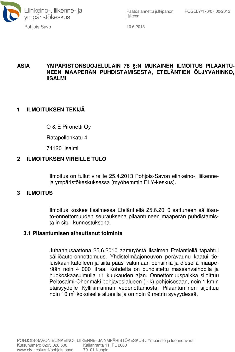 2013 ASIA YMPÄRISTÖNSUOJELULAIN 78 :N MUKAINEN ILMOITUS PILAANTU- NEEN MAAPERÄN PUHDISTAMISESTA, ETELÄNTIEN ÖLJYVAHINKO, IISALMI 1 ILMOITUKSEN TEKIJÄ O & E Pironetti Oy Ratapellonkatu 4 74120 Iisalmi