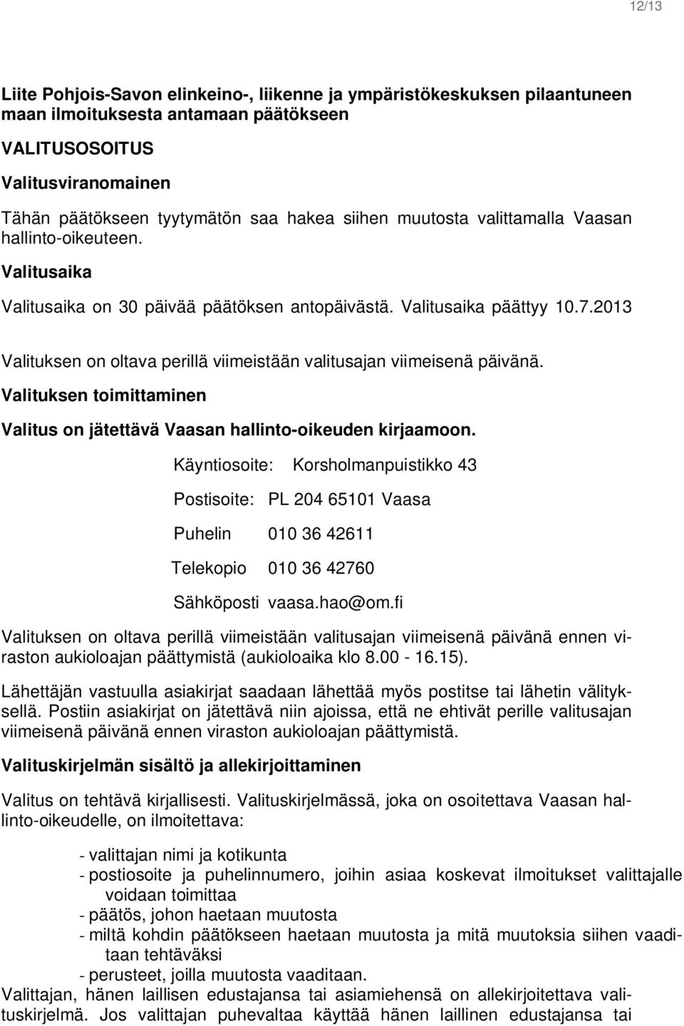 2013 Valituksen on oltava perillä viimeistään valitusajan viimeisenä päivänä. Valituksen toimittaminen Valitus on jätettävä Vaasan hallinto-oikeuden kirjaamoon.