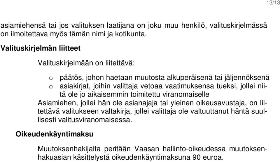 vaatimuksensa tueksi, jollei niitä ole jo aikaisemmin toimitettu viranomaiselle Asiamiehen, jollei hän ole asianajaja tai yleinen oikeusavustaja, on liitettävä valitukseen