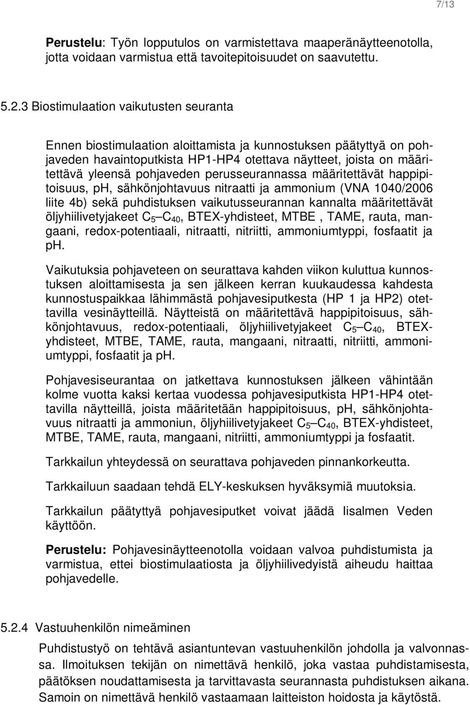 perusseurannassa määritettävät happipitoisuus, ph, sähkönjohtavuus nitraatti ja ammonium (VNA 1040/2006 liite 4b) sekä puhdistuksen vaikutusseurannan kannalta määritettävät öljyhiilivetyjakeet C 5 C