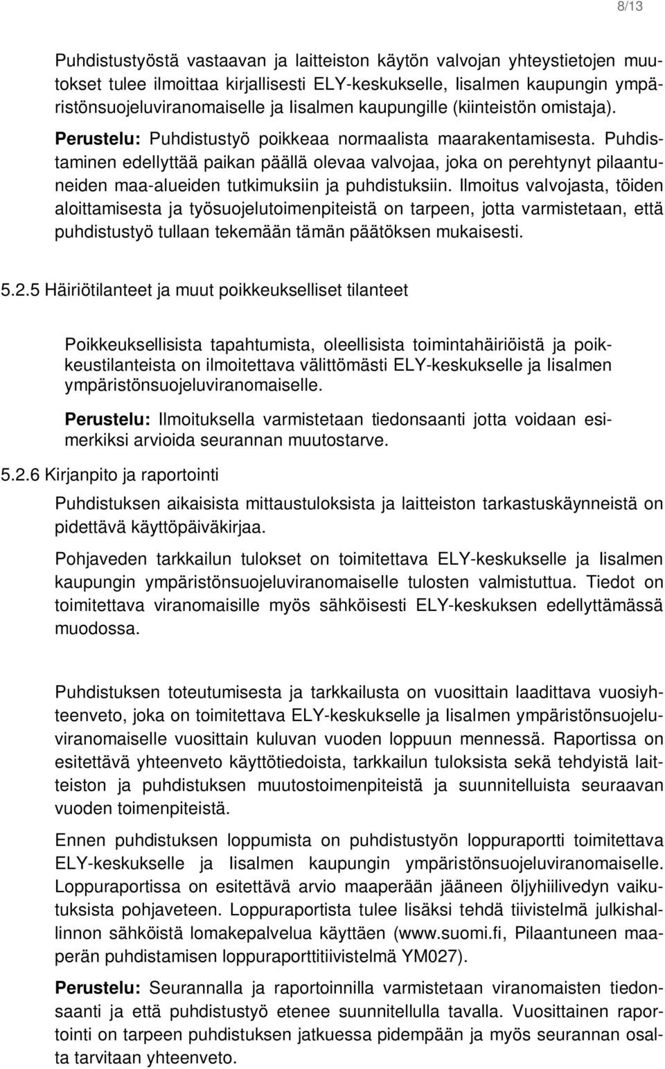 Puhdistaminen edellyttää paikan päällä olevaa valvojaa, joka on perehtynyt pilaantuneiden maa-alueiden tutkimuksiin ja puhdistuksiin.