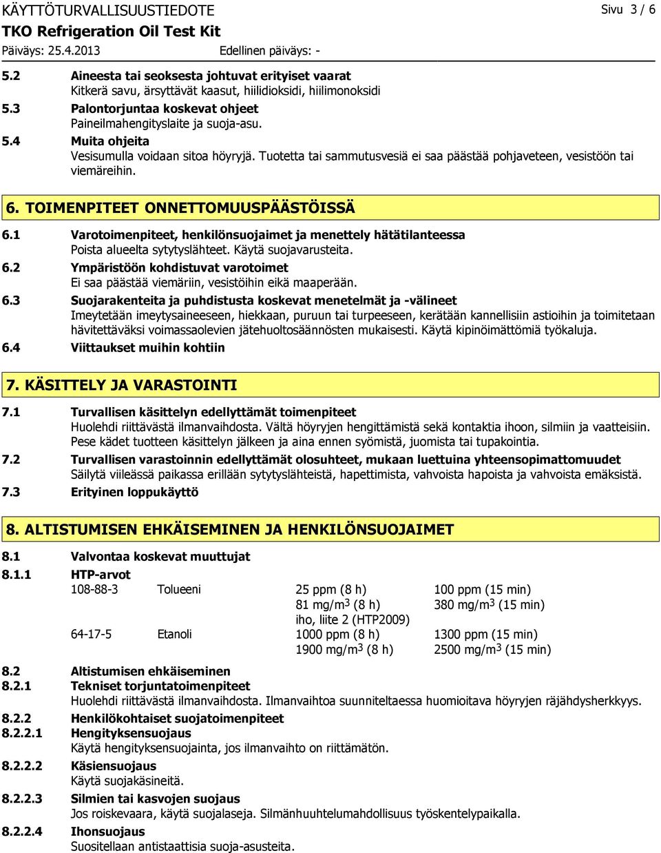 Tuotetta tai sammutusvesiä ei saa päästää pohjaveteen, vesistöön tai viemäreihin. 6. TOIMENPITEET ONNETTOMUUSPÄÄSTÖISSÄ 6.