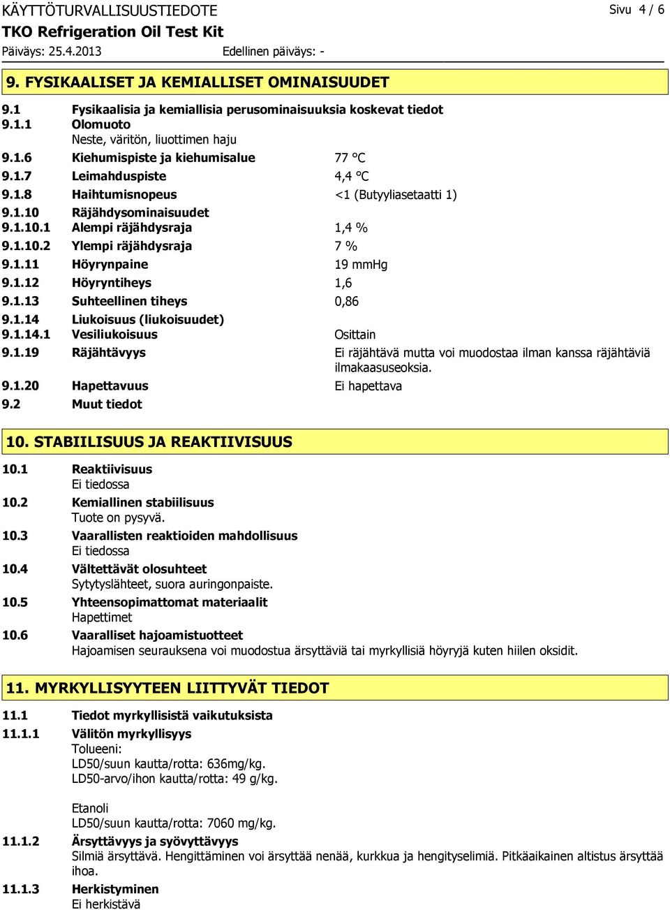 1.13 Suhteellinen tiheys 0,86 9.1.14 Liukoisuus (liukoisuudet) 9.1.14.1 Vesiliukoisuus Osittain 9.1.19 Räjähtävyys Ei räjähtävä mutta voi muodostaa ilman kanssa räjähtäviä ilmakaasuseoksia. 9.1.20 Hapettavuus Ei hapettava 9.