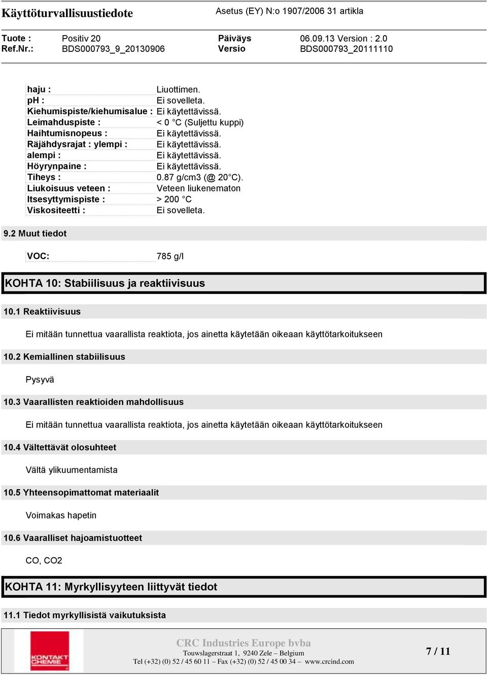 Liukoisuus veteen : Veteen liukenematon Itsesyttymispiste : > 200 C Viskositeetti : Ei sovelleta. 9.2 Muut tiedot VOC: 785 g/l KOHTA 10: Stabiilisuus ja reaktiivisuus 10.