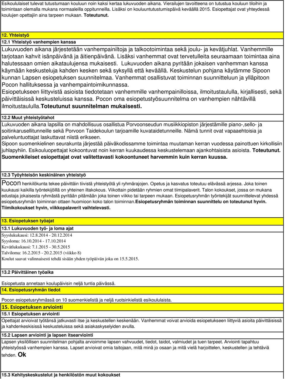 1 Yhteistyö vanhempien kanssa Lukuvuoden aikana järjestetään vanhempainiltoja ja talkootoimintaa sekä joulu- ja kevätjuhlat. Vanhemmille tarjotaan kahvit isänpäivänä ja äitienpäivänä.