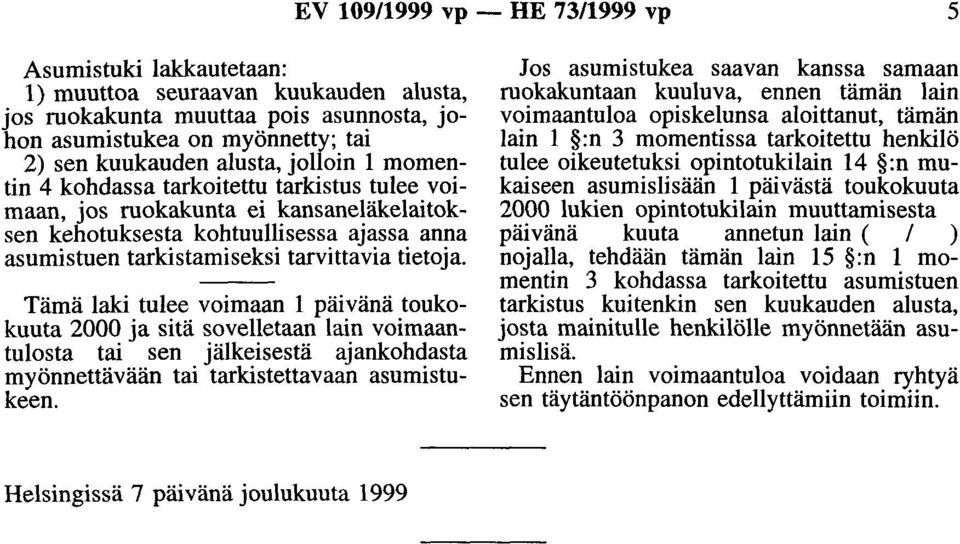 Tämä laki tulee voimaan 1 päivänä toukokuuta 2000 ja sitä sovelletaan lain voimaantulosta tai sen jälkeisestä ajankohdasta myönnettävään tai tarkistettavaan asumistukeen.