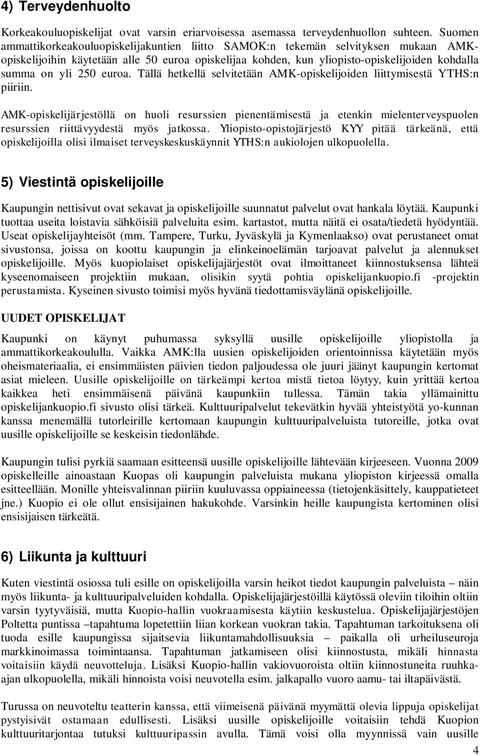 250 euroa. Tällä hetkellä selvitetään AMK-opiskelijoiden liittymisestä YTHS:n piiriin.