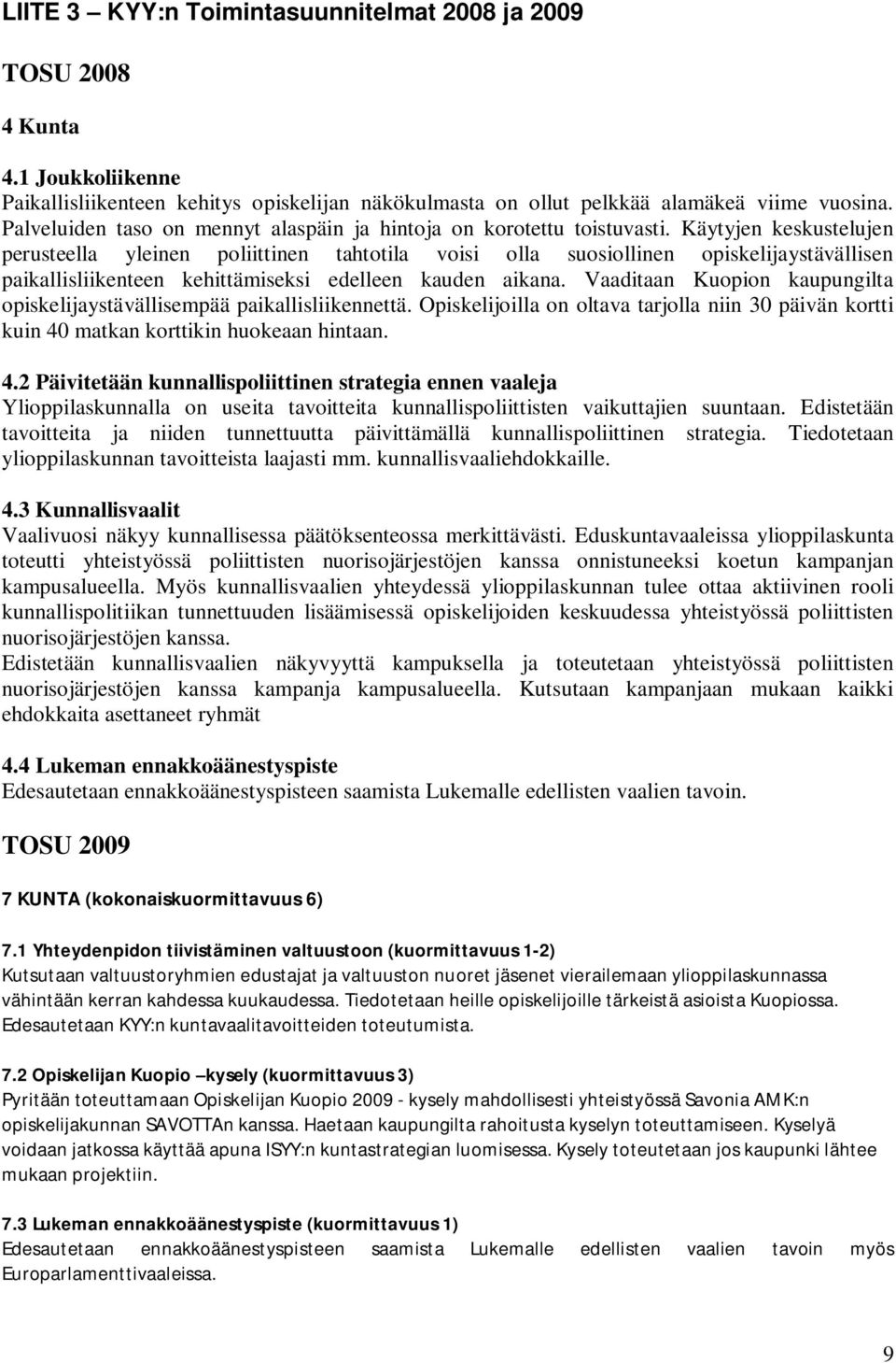 Käytyjen keskustelujen perusteella yleinen poliittinen tahtotila voisi olla suosiollinen opiskelijaystävällisen paikallisliikenteen kehittämiseksi edelleen kauden aikana.