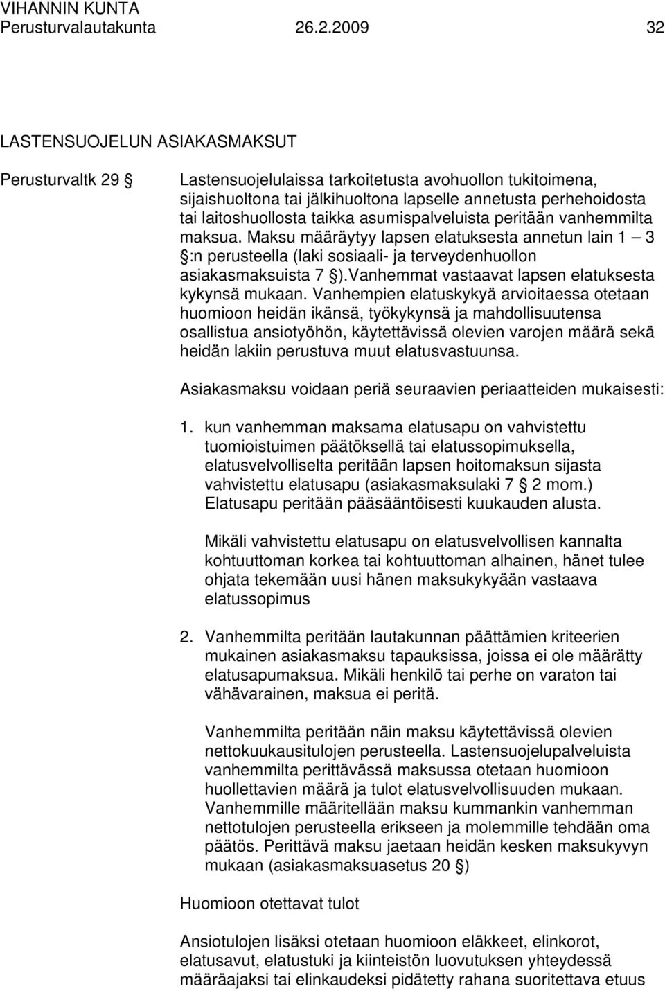 laitoshuollosta taikka asumispalveluista peritään vanhemmilta maksua. Maksu määräytyy lapsen elatuksesta annetun lain 1 3 :n perusteella (laki sosiaali- ja terveydenhuollon asiakasmaksuista 7 ).