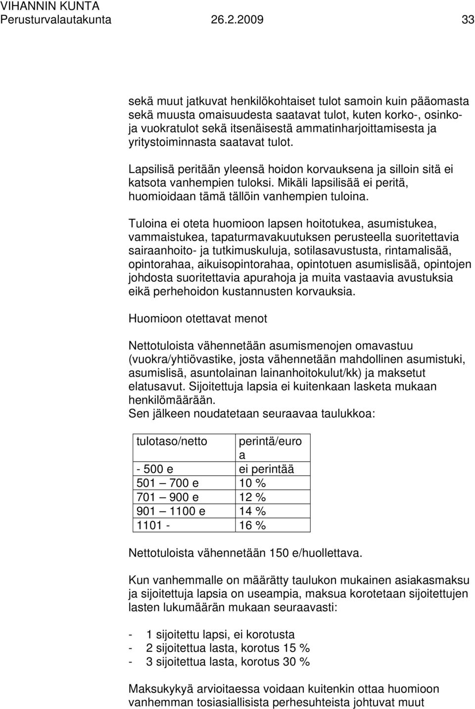 yritystoiminnasta saatavat tulot. Lapsilisä peritään yleensä hoidon korvauksena ja silloin sitä ei katsota vanhempien tuloksi. Mikäli lapsilisää ei peritä, huomioidaan tämä tällöin vanhempien tuloina.