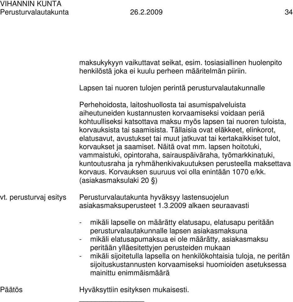 myös lapsen tai nuoren tuloista, korvauksista tai saamisista. Tällaisia ovat eläkkeet, elinkorot, elatusavut, avustukset tai muut jatkuvat tai kertakaikkiset tulot, korvaukset ja saamiset.