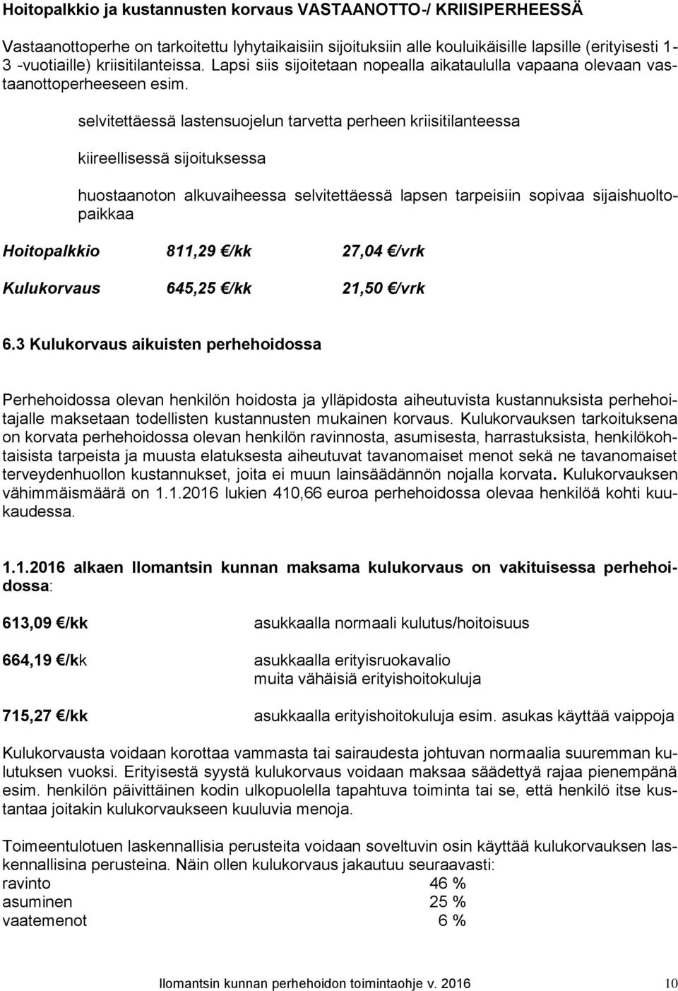 selvitettäessä lastensuojelun tarvetta perheen kriisitilanteessa kiireellisessä sijoituksessa huostaanoton alkuvaiheessa selvitettäessä lapsen tarpeisiin sopivaa sijaishuoltopaikkaa Hoitopalkkio