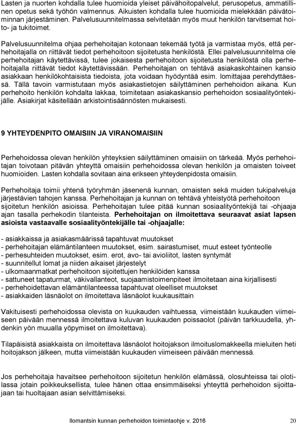 Palvelusuunnitelma ohjaa perhehoitajan kotonaan tekemää työtä ja varmistaa myös, että perhehoitajalla on riittävät tiedot perhehoitoon sijoitetusta henkilöstä.