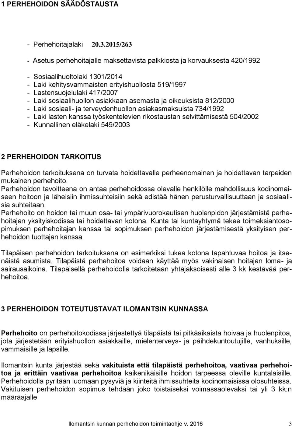 Laki sosiaalihuollon asiakkaan asemasta ja oikeuksista 812/2000 - Laki sosiaali- ja terveydenhuollon asiakasmaksuista 734/1992 - Laki lasten kanssa työskentelevien rikostaustan selvittämisestä