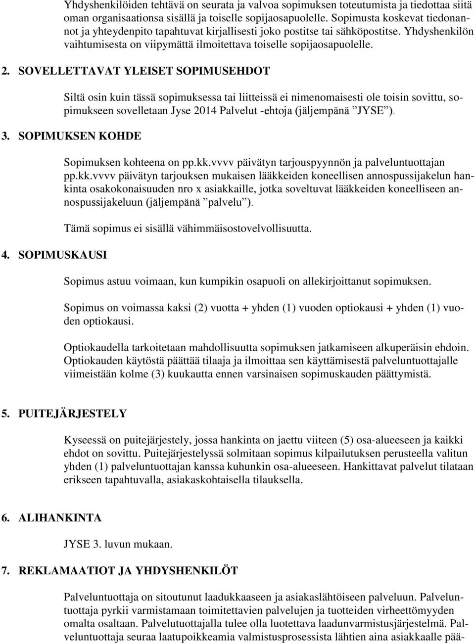 SOVELLETTAVAT YLEISET SOPIMUSEHDOT Siltä osin kuin tässä sopimuksessa tai liitteissä ei nimenomaisesti ole toisin sovittu, sopimukseen sovelletaan Jyse 2014 Palvelut -ehtoja (jäljempänä JYSE ). 3.
