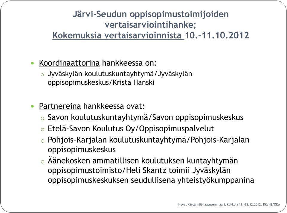 2012 Koordinaattorina hankkeessa on: o Jyväskylän koulutuskuntayhtymä/jyväskylän oppisopimuskeskus/krista Hanski Partnereina hankkeessa ovat: