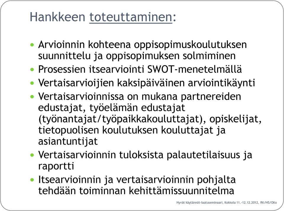 edustajat, työelämän edustajat (työnantajat/työpaikkakouluttajat), opiskelijat, tietopuolisen koulutuksen kouluttajat ja