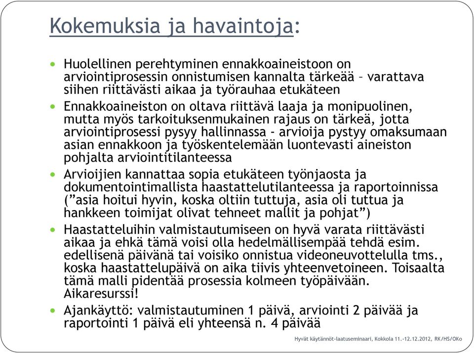 luontevasti aineiston pohjalta arviointitilanteessa Arvioijien kannattaa sopia etukäteen työnjaosta ja dokumentointimallista haastattelutilanteessa ja raportoinnissa ( asia hoitui hyvin, koska oltiin