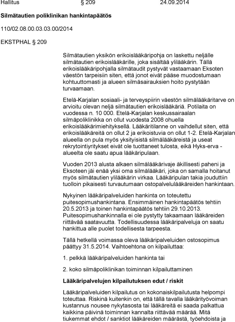 Tällä erikoislääkäripohjalla silmätaudit pystyvät vastaamaan Eksoten väestön tarpeisiin siten, että jonot eivät pääse muodostumaan kohtuuttomasti ja alueen silmäsairauksien hoito pystytään turvaamaan.