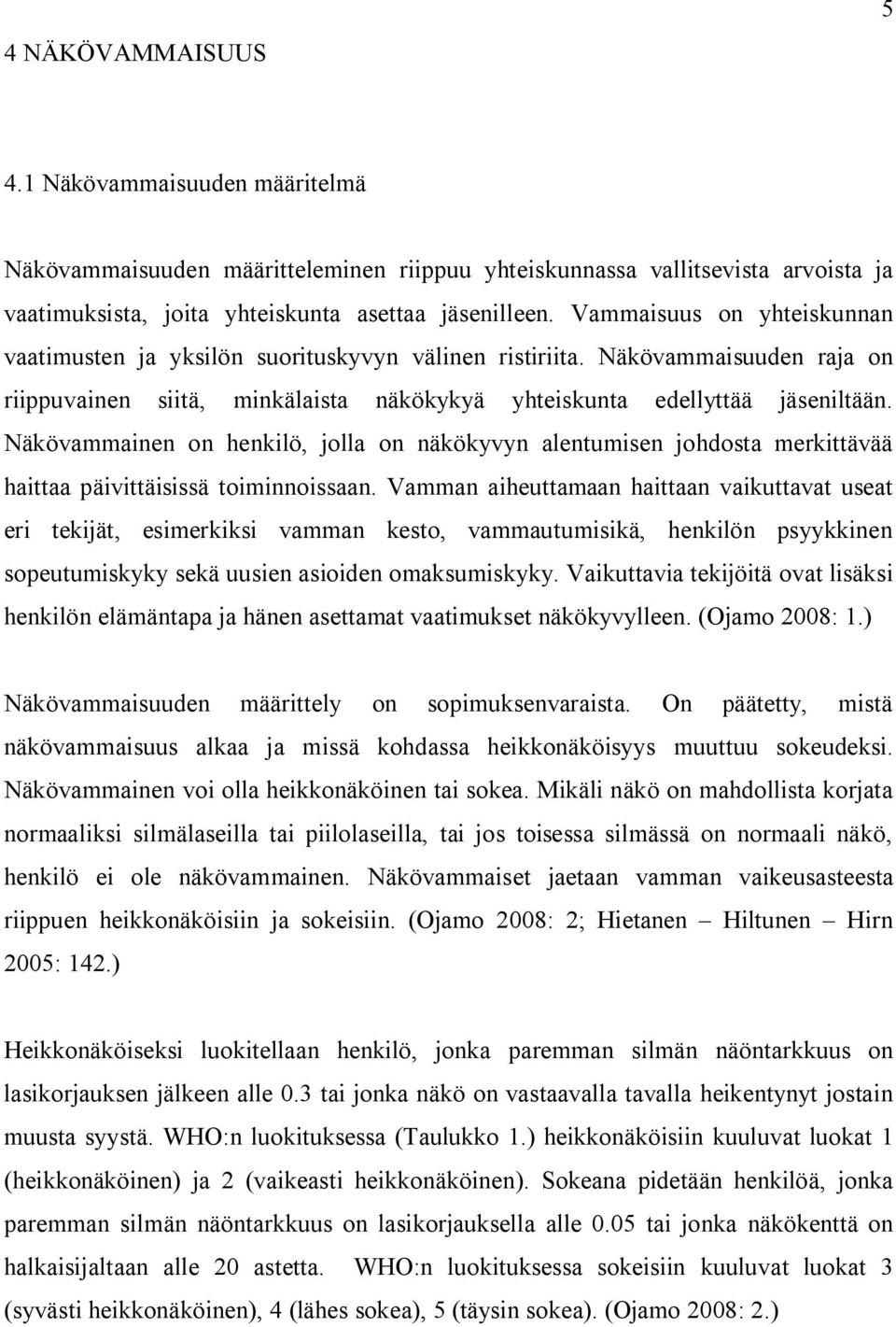 Näkövammainen on henkilö, jolla on näkökyvyn alentumisen johdosta merkittävää haittaa päivittäisissä toiminnoissaan.