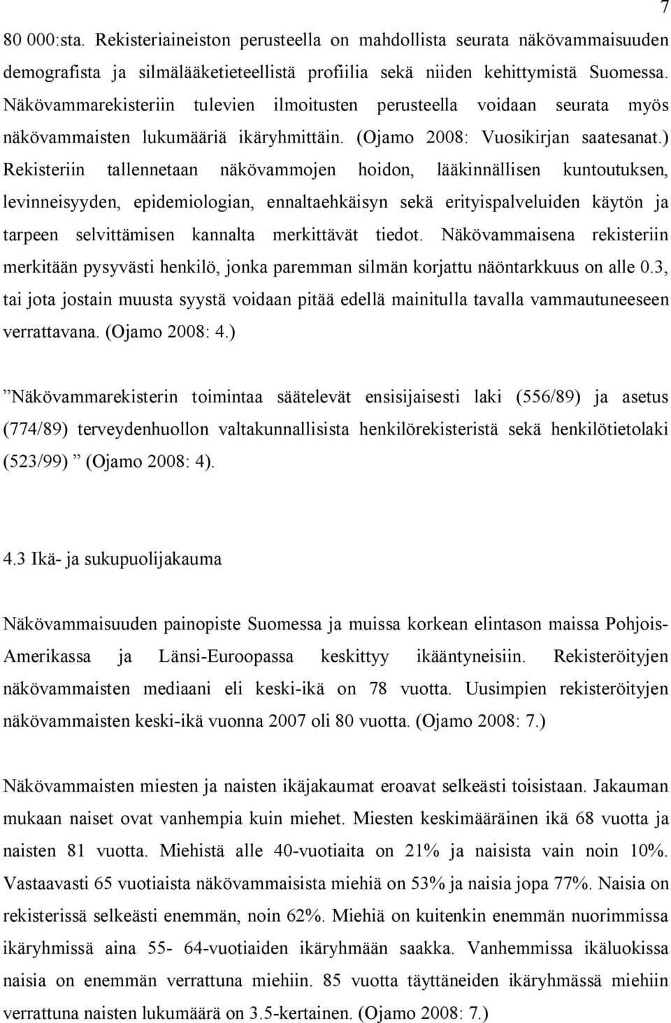 ) Rekisteriin tallennetaan näkövammojen hoidon, lääkinnällisen kuntoutuksen, levinneisyyden, epidemiologian, ennaltaehkäisyn sekä erityispalveluiden käytön ja tarpeen selvittämisen kannalta