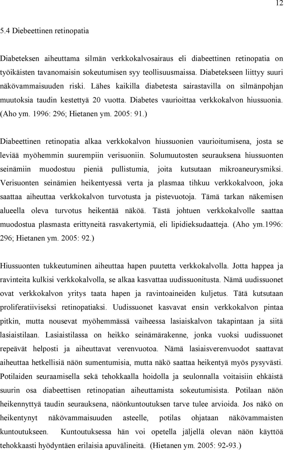 1996: 296; Hietanen ym. 2005: 91.) Diabeettinen retinopatia alkaa verkkokalvon hiussuonien vaurioitumisena, josta se leviää myöhemmin suurempiin verisuoniin.