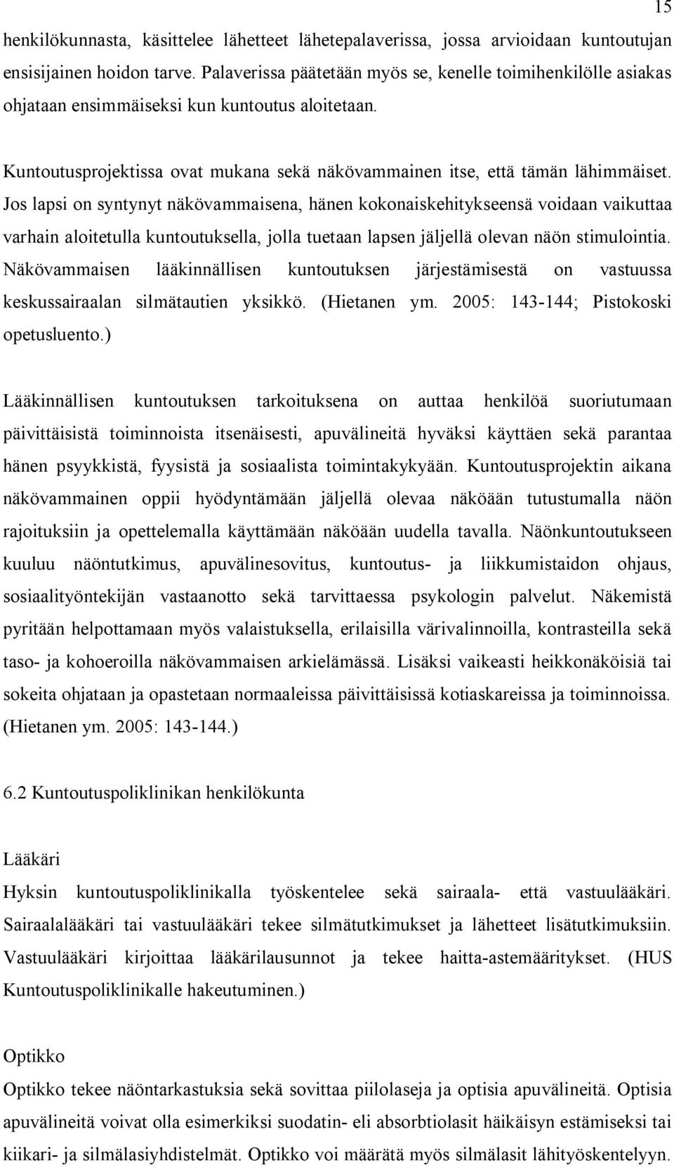 Jos lapsi on syntynyt näkövammaisena, hänen kokonaiskehitykseensä voidaan vaikuttaa varhain aloitetulla kuntoutuksella, jolla tuetaan lapsen jäljellä olevan näön stimulointia.