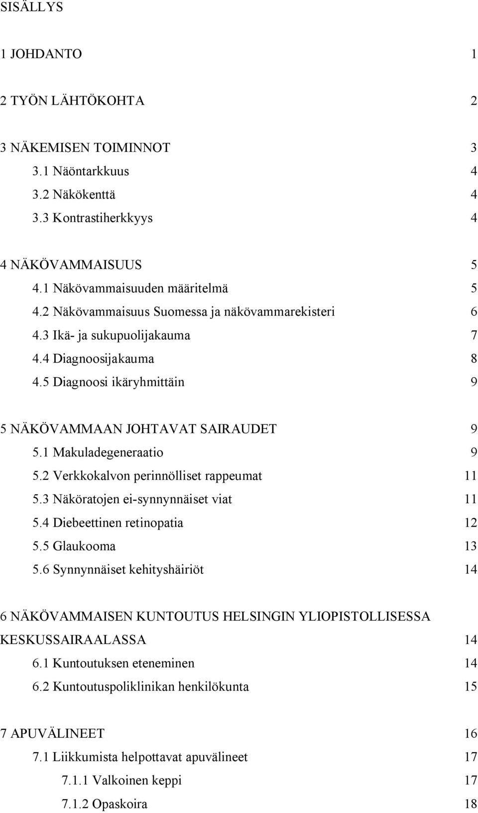 2 Verkkokalvon perinnölliset rappeumat 11 5.3 Näköratojen ei-synnynnäiset viat 11 5.4 Diebeettinen retinopatia 12 5.5 Glaukooma 13 5.