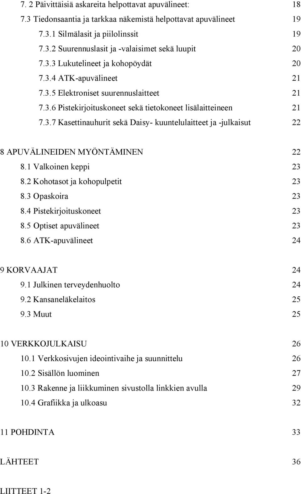 1 Valkoinen keppi 23 8.2 Kohotasot ja kohopulpetit 23 8.3 Opaskoira 23 8.4 Pistekirjoituskoneet 23 8.5 Optiset apuvälineet 23 8.6 ATK-apuvälineet 24 9 KORVAAJAT 24 9.1 Julkinen terveydenhuolto 24 9.