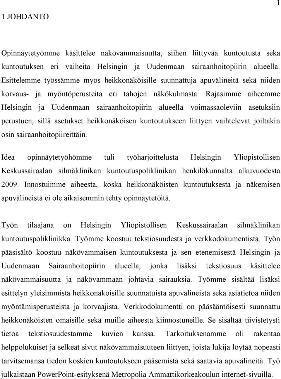 Rajasimme aiheemme Helsingin ja Uudenmaan sairaanhoitopiirin alueella voimassaoleviin asetuksiin perustuen, sillä asetukset heikkonäköisen kuntoutukseen liittyen vaihtelevat joiltakin osin