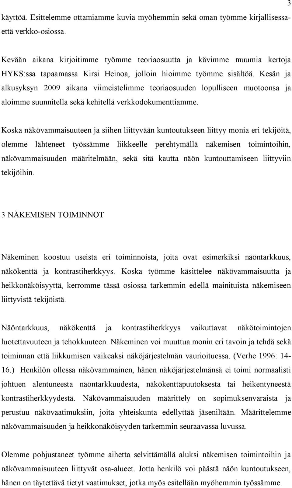 Kesän ja alkusyksyn 2009 aikana viimeistelimme teoriaosuuden lopulliseen muotoonsa ja aloimme suunnitella sekä kehitellä verkkodokumenttiamme.