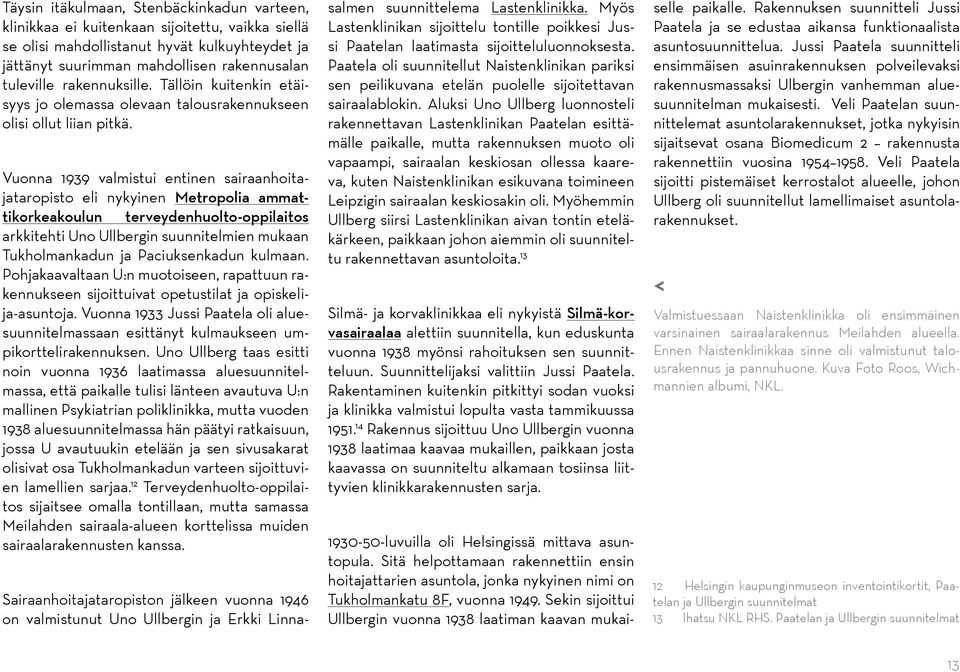 Vuonna 1939 valmistui entinen sairaanhoitajataropisto eli nykyinen Metropolia ammattikorkeakoulun terveydenhuolto-oppilaitos arkkitehti Uno Ullbergin suunnitelmien mukaan Tukholmankadun ja