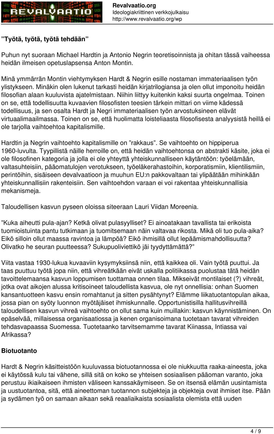 Minäkin olen lukenut tarkasti heidän kirjatrilogiansa ja olen ollut imponoitu heidän filosofian alaan kuuluvista ajatelmistaan. Niihin liittyy kuitenkin kaksi suurta ongelmaa.