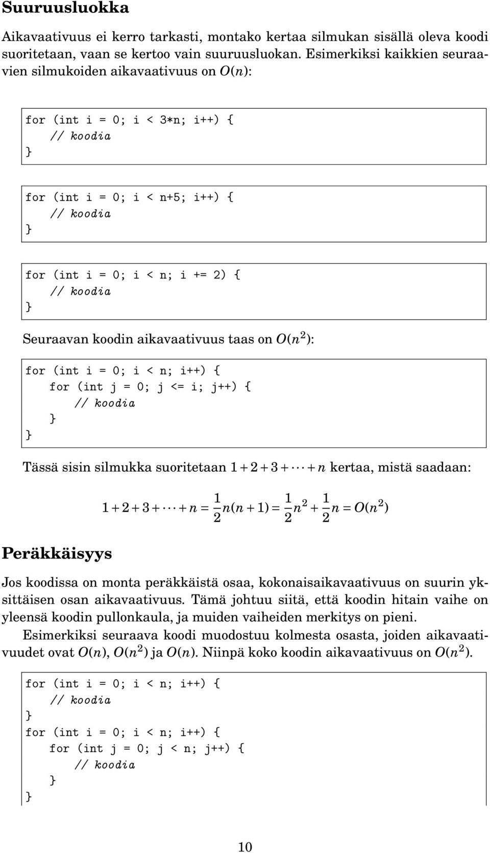 Seuraavan koodin aikavaativuus taas on O(n 2 ): for (int i = 0; i < n; i++) { for (int j = 0; j <= i; j++) { // koodia Tässä sisin silmukka suoritetaan 1 + 2 + 3 + + n kertaa, mistä saadaan: 1 + 2 +