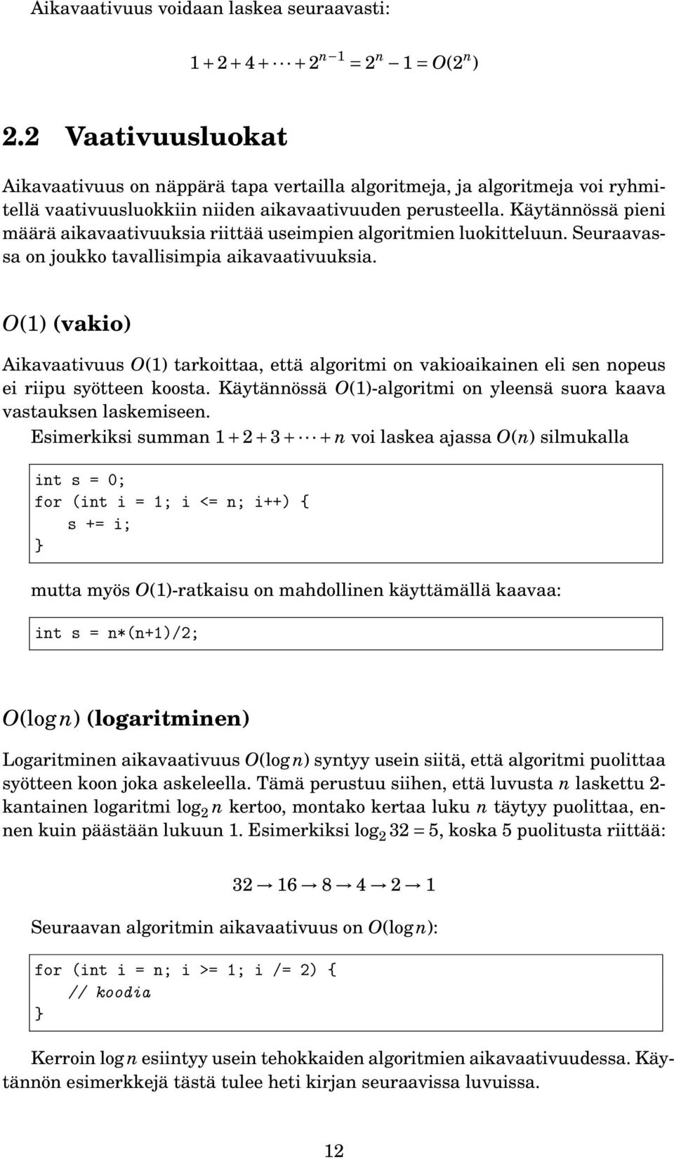 Käytännössä pieni määrä aikavaativuuksia riittää useimpien algoritmien luokitteluun. Seuraavassa on joukko tavallisimpia aikavaativuuksia.